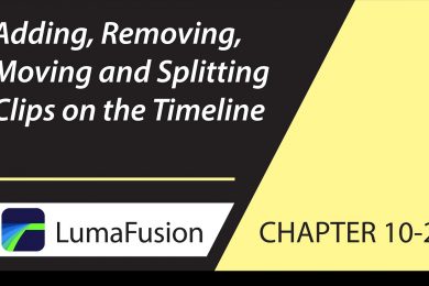 10-2 Basics: Adding, Removing, Moving and Splitting Clips in LumaFusion