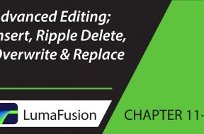 11-1 Critical Concepts: Advanced Editing; Insert, Ripple Delete, Overwrite & Replace in LumaFusion
