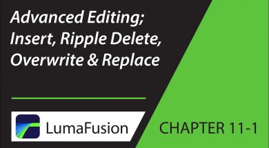 11-1 Critical Concepts: Advanced Editing; Insert, Ripple Delete, Overwrite & Replace in LumaFusion