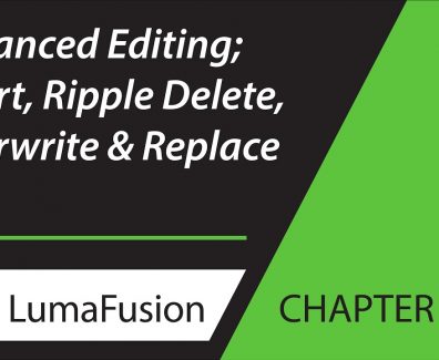 11-1 Critical Concepts: Advanced Editing; Insert, Ripple Delete, Overwrite & Replace in LumaFusion