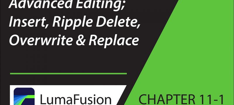 11-1 Critical Concepts: Advanced Editing; Insert, Ripple Delete, Overwrite & Replace in LumaFusion