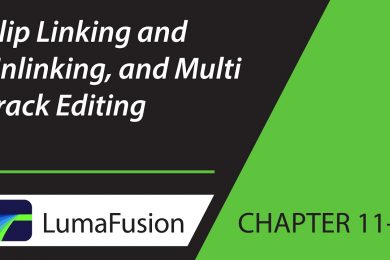 11-2 Critical Concepts: Clip Linking and Unlinking, and Multi Track Editing in LumaFusion