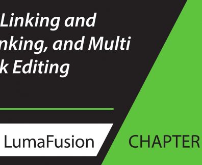 11-2 Critical Concepts: Clip Linking and Unlinking, and Multi Track Editing in LumaFusion