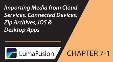 7-1 Import: Add Media from Cloud, Connected Devices, Zip Archives, iOS & Desktop Apps in LumaFusion