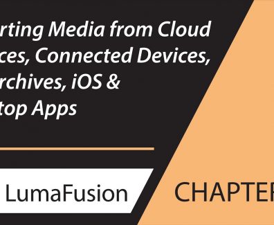 7-1 Import: Add Media from Cloud, Connected Devices, Zip Archives, iOS & Desktop Apps in LumaFusion