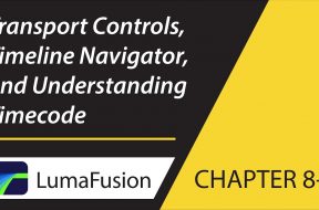 8-1 Preview: Transport Controls, Timeline Navigator and Understanding Timecode in LumaFusion