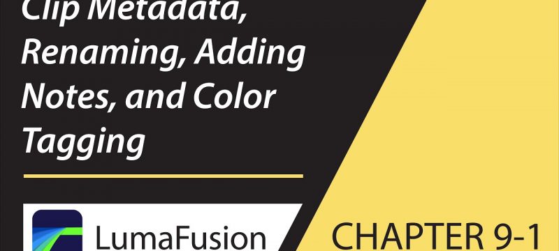 9-1 Info Panel: Clip Metadata, Renaming, Adding Notes and Color Tagging in LumaFusion
