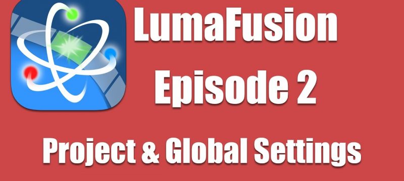 Ep 2 Introduction: Configuring Project and Global Settings in LumaFusion